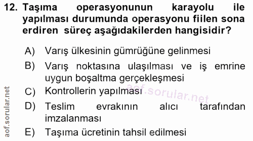 12. soru: Taşıma operasyonunun karayolu ile yapılması durumunda operasyonu fiilen sona erdiren süreç aşağıdakilerden hangisidir…