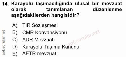 14. soru: Karayolu taşımacılığında ulusal bir mevzuat olarak tanimlanan düzenlenme aşağıdakilerden hangisidir? A) TIR Sözleşmes…