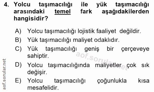 4. soru: Yolcu taşımacılığı ile yük taşımacılığı arasındaki temel fark aşağıdakilerden hangisidir? A) Yolcu taşımacılığı lojis…