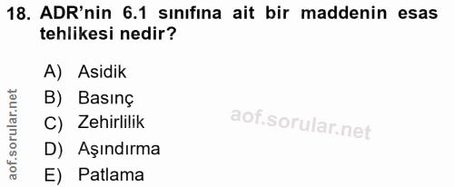 18. soru: ADR'nin 6.1 sınıfına ait bir maddenin esas tehlikesi nedir? A) Asidik B) Basınç C) Zehirlilik D) Aşındırma E) Patlama