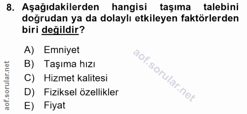 8. soru: Aşağıdakilerden hangisi taşıma talebini doğrudan ya da dolaylı etkileyen faktörlerden biri değildir? A) Emniyet B) Ta…