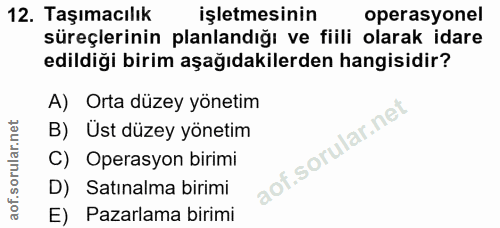 12. soru: Taşımacılık işletmesinin operasyonel süreçlerinin planlandığı ve fiili olarak idare edildiği birim aşağıdakilerden ha…