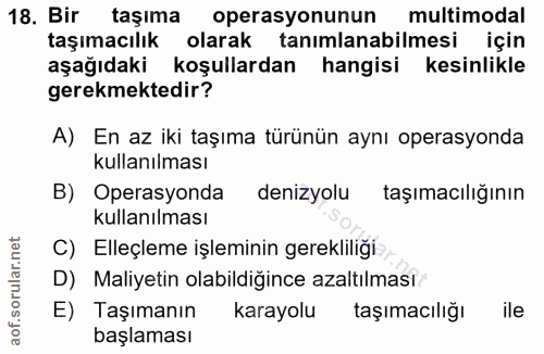 18. soru: Bir taşıma operasyonunun multimodal taşımacılık olarak tanımlanabilmesi için aşağıdaki koşullardan hangisi kesinlikle…