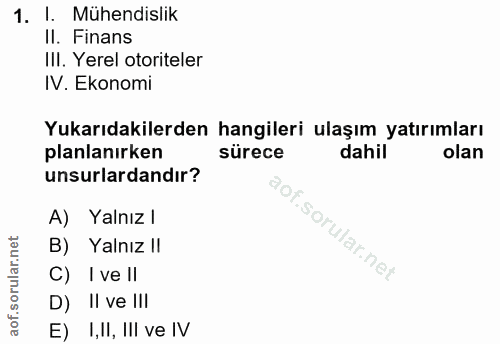 1. soru: l. Mühendislik II. Finans IIl. Yerel otoriteler IV. Ekonomi Yukarıdakilerden hangileri ulaşım yatırımları planlanırke…