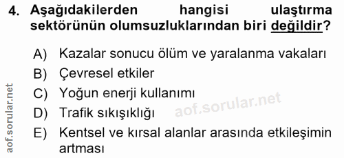 4. soru: Aşağıdakilerden hangisi ulaştırma sektörünün olumsuzluklarından biri değildir? A) Kazalar sonucu ölüm ve yaralanma va…