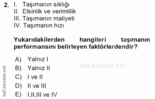 2. soru: Taşımanın sıklığı II. Etkinlik ve verimlilik IIl. Taşımanın maliyeti IV. Taşımanın hızı Yukarıdakilerden hangileri ta…