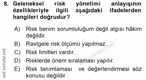 8. soru: Geleneksel risk yönetimi anlayışının özellikleriyle ilgili aşağıdaki ifadelerden hangileri doğrudur? A) Risk benim so…