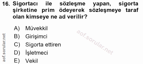 16. soru: Sigortacı ile sözleşme yapan, sigorta şirketine prim ödeyerek sözleşmeye taraf olan kimseye ne ad verilir? A) Müvekki…
