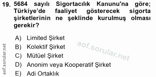 19. soru: 5684 sayılı Sigortacılık Kanunu'na göre; Türkiye'de faaliyet gösterecek sigorta şirketlerinin ne şeklinde kurulmuş ol…