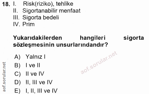 18. soru: 1. Risk(riziko), tehlike II. Sigortanabilir menfaat III. Sigorta bedeli IV. Prim Yukarıdakilerden hangileri sigorta s…