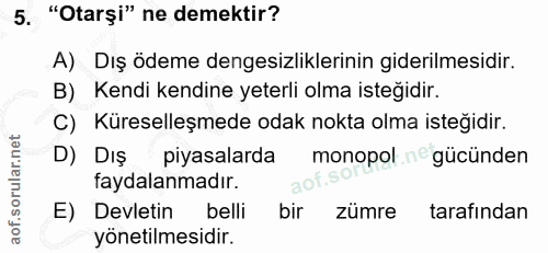 5. soru: "Otarși" ne demektir? A) Dış ödeme dengesizliklerinin giderilmesidir. B) Kendi kendine yeterli olma isteğidir. C) Kür…