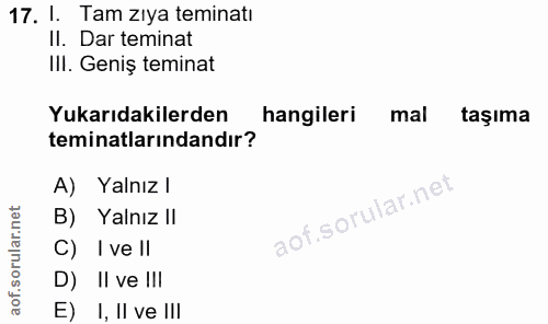 17. soru: 1. Tam ziya teminatı II. Dar teminat III. Geniş teminat Yukarıdakilerden hangileri mal taşıma teminatlarındandır? A)…