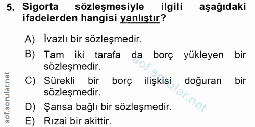 5. soru: Sigorta sözleşmesiyle ilgili aşağıdaki ifadelerden hangisi yanlıştır? A) İvazlı bir sözleşmedir. B) Tam iki tarafa da…