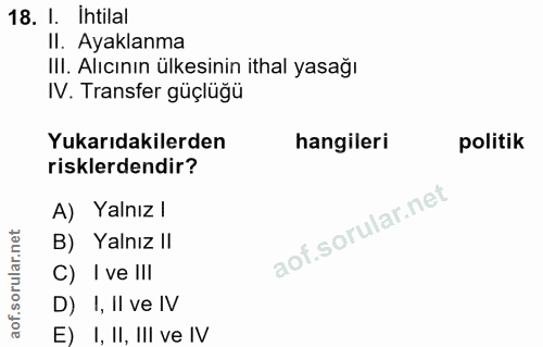 18. soru: I. Ihtilal II. Ayaklanma III. Alıcının ülkesinin ithal yasağı IV. Transfer güçlüğü Yukarıdakilerden hangileri politik…