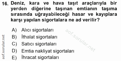16. soru: Deniz, kara ve hava taşıt araçlarıyla bir yerden diğerine taşınan emtianın taşıma sırasında uğrayabileceği hasar ve k…