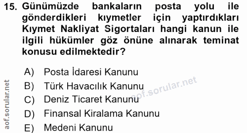 15. soru: Günümüzde bankaların posta yolu ile gönderdikleri kıymetler için yaptırdıkları Kıymet Nakliyat Sigortaları hangi kanu…