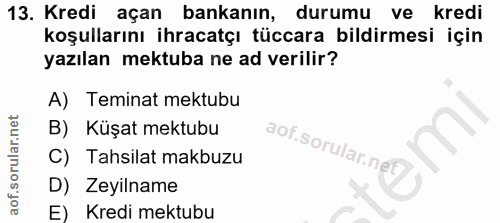13. soru: Kredi açan bankanın, durumu ve kredi koşullarını ihracatçı tüccara bildirmesi için yazılan mektuba ne ad verilir? A)…