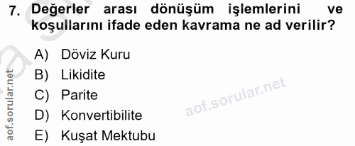 7. soru: Değerler arası dönüşüm işlemlerini ve koşullarını ifade eden kavrama ne ad verilir? A) Döviz Kuru B) Likidite C) Pari…