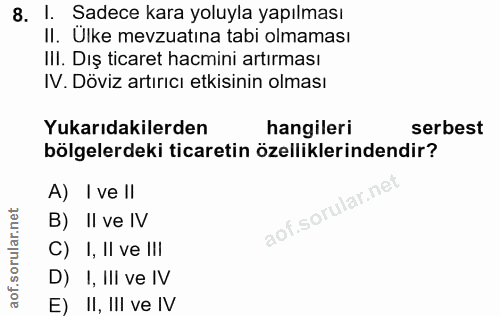 8. soru: l. Sadece kara yoluyla yapılması II. Ulke mevzuatına tabi olmaması IlI. Dış ticaret hacmini artırması IV. Döviz artır…