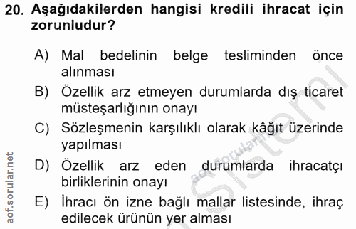 20. soru: Aşağıdakilerden hangisi kredili ihracat için zorunludur? A) Mal bedelinin belge tesliminden önce alınması B) Özellik…