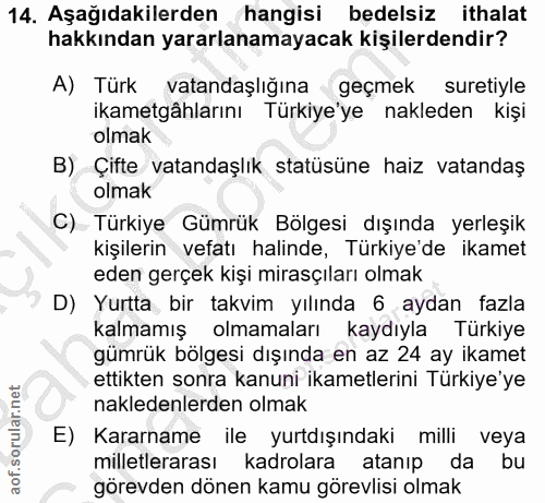 14. soru: Aşağıdakilerden hangisi bedelsiz ithalat hakkından yararlanamayacak kişilerdendir? A) Türk vatandaşlığına geçmek sure…