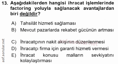 13. soru: Aşağıdakilerden hangisi ihracat işlemlerinde factoring yoluyla sağlanacak avantajlardan biri değildir? A) Tahsilât hi…