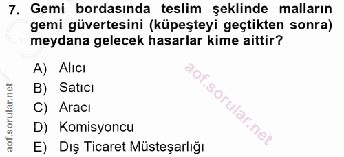 7. soru: Gemi bordasında teslim şeklinde malların gemi güvertesini (küpeşteyi geçtikten sonra) meydana gelecek hasarlar kime a…