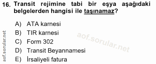16. soru: Transit rejimine tabi bir eşya aşağıdaki belgelerden hangisi ile taşınamaz? A) ATA karnesi B) TIR karnesi C) Form 302…