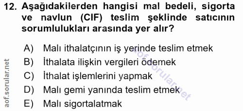 12. soru: Aşağıdakilerden hangisi mal bedeli, sigorta ve navlun (CIF) teslim şeklinde satıcının sorumlulukları arasında yer alı…