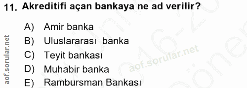 11. soru: Akreditifi açan bankaya ne ad verilir? A) Amir banka B) Uluslararası banka C) Teyit bankası D) Muhabir banka E) Rambu…