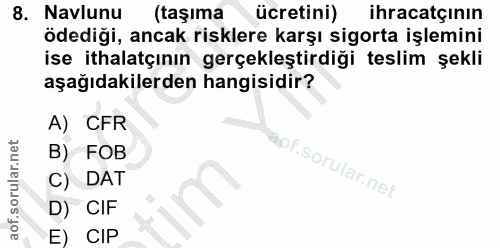 8. soru: Navlunu (taşıma ücretini) ihracatçinin ödediği, ancak risklere karşı sigorta işlemini ise ithalatçının gerçekleştirdi…