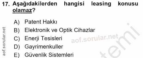 17. soru: Aşağıdakilerden hangisi leasing konusu olamaz? A) Patent Hakkı B) Elektronik ve Optik Cihazlar C) Enerji Tesisleri D)…