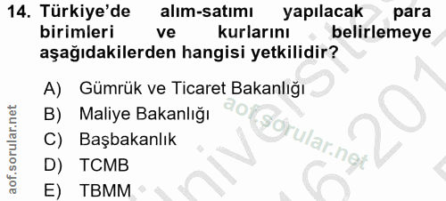 14. soru: Türkiye'de alım-satımı yapılacak para birimleri ve kurlarını belirlemeye aşağıdakilerden hangisi yetkilidir? A) Gümrü…