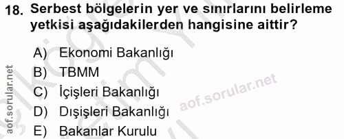 18. soru: Serbest bölgelerin yer ve sınırlarını belirleme yetkisi aşağıdakilerden hangisine aittir? A) Ekonomi Bakanlığı B) TBM…