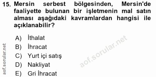 15. soru: Mersin serbest bölgesinden, Mersin'de faaliyette bulunan bir işletmenin mal satın alması aşağıdaki kavramlardan hangi…