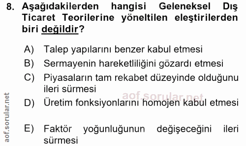 8. soru: Aşağıdakilerden hangisi Geleneksel Dış Ticaret Teorilerine yöneltilen eleştirilerden biri değildir? A) Talep yapıları…