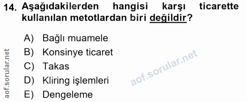 14. soru: Aşağıdakilerden hangisi karşı ticarette kullanılan metotlardan biri değildir? A) Bağlı muamele B) Konsinye ticaret C)…