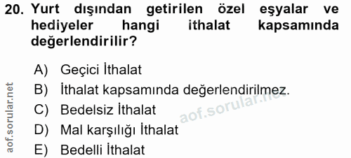 20. soru: Yurt dışından getirilen özel eşyalar ve hediyeler hangi ithalat kapsamında değerlendirilir? A) Geçici İthalat B) Itha…