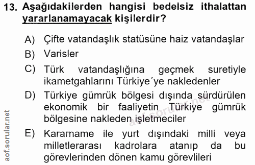 13. soru: Aşağıdakilerden hangisi bedelsiz ithalattan yararlanamayacak kişilerdir? A) Çifte vatandaşlık statüsüne haiz vatandaş…