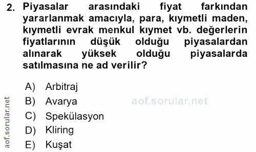 2. soru: Piyasalar arasındaki fiyat farkından yararlanmak amacıyla, para, kıymetli maden, kıymetli evrak menkul kıymet vb. değ…