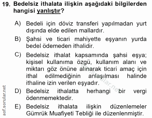 19. soru: Bedelsiz ithalata ilişkin aşağıdaki bilgilerden hangisi yanlıştır? A) Bedeli için döviz transferi yapılmadan yurt dış…