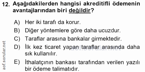 12. soru: Aşağıdakilerden hangisi akreditifli ödemenin avantajlarından biri değildir? A) Her iki tarafı da korur. B) Diğer yönt…