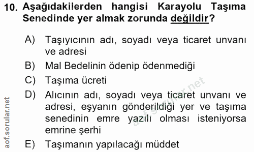 10. soru: Aşağıdakilerden hangisi Karayolu Taşıma Senedinde yer almak zorunda değildir? A) Taşıyıcının adı, soyadı veya ticaret…