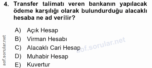 4. soru: Transfer talimatı veren bankanın yapılacak ödeme karşılığı olarak bulundurduğu alacaklı hesaba ne ad verilir? A) Açık…