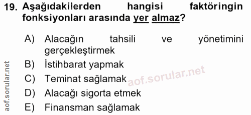 19. soru: Aşağıdakilerden hangisi faktöringin fonksiyonları arasında yer almaz? A) Alacağın tahsili ve yönetimini gerçekleştirm…