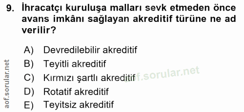 9. soru: İhracatçı kuruluşa malları sevk etmeden önce avans imkânı sağlayan akreditif türüne ne ad verilir? A) Devredilebilir…