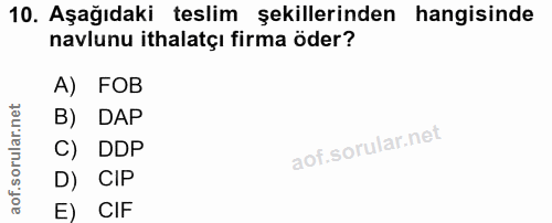 10. soru: Aşağıdaki teslim şekillerinden hangisinde navlunu ithalatçı firma öder? A) FOB B) DAP C) DDP D) CIP E) CIF
