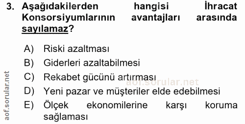 3. soru: Aşağıdakilerden hangisi ihracat Konsorsiyumlarının avantajları arasında sayılamaz? A) Riski azaltması B) Giderleri az…