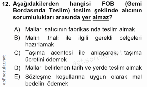 12. soru: Aşağıdakilerden hangisi FOB (Gemi Bordasında Teslim) teslim şeklinde alıcının sorumlulukları arasında yer almaz? A) M…
