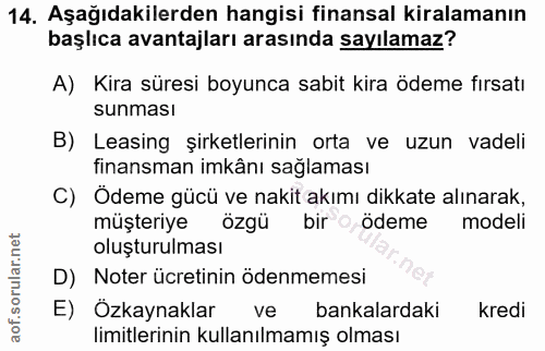 14. soru: Aşağıdakilerden hangisi finansal kiralamanın başlıca avantajları arasında sayılamaz? A) Kira süresi boyunca sabit kir…